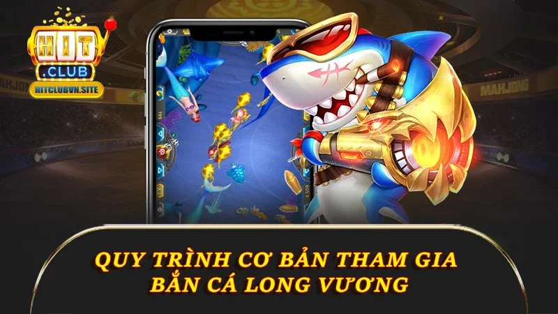 Quy trình cơ bản tham gia bắn cá Long Vương