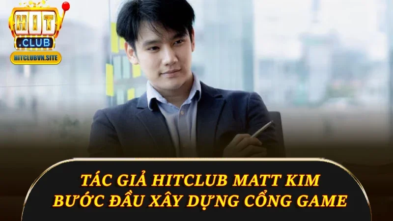 Tác giả Hitclub - Matt Kim đã ấp ủ giấc mơ xây dựng cổng game Tác giả Hitclub - Matt Kim đã ấp ủ giấc mơ xây dựng cổng game
