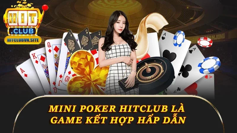 Mini Poker Hitclub là game kết hợp hấp dẫn