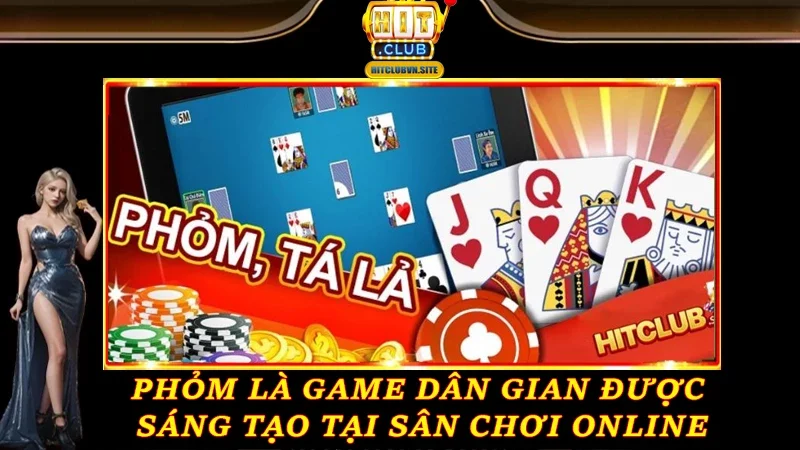 Phỏm là game dân gian được sáng tạo tại sân chơi online